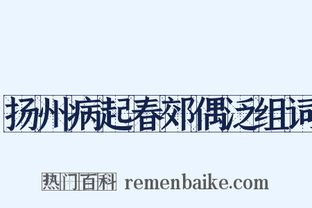 扬州病起春郊偶泛组词是什么意思的图片